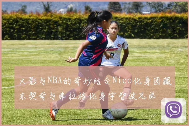 火影与NBA的奇妙结合Nico化身团藏东契奇与弗拉格化身宇智波兄弟