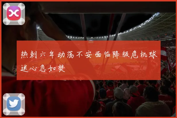 热刺六年动荡不安面临降级危机球迷心急如焚