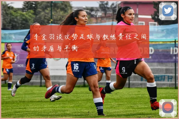 李金羽谈攻势足球与教练责任之间的矛盾与平衡