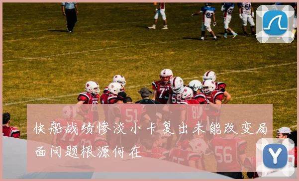 快船战绩惨淡小卡复出未能改变局面问题根源何在